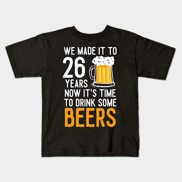 We Made it to 26 Years Now It's Time To Drink Some Beers Aniversary Wedding Kids T-Shirt by williamarmin